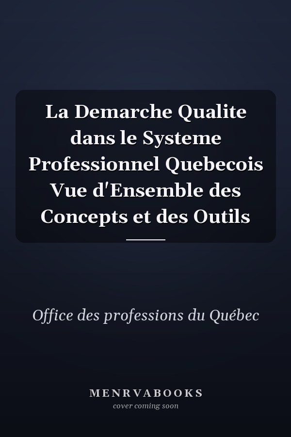 La Demarche Qualite dans le Systeme Professionnel Quebecois Vue d'Ensemble des Concepts et des Outils