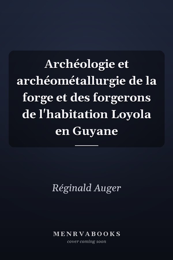 Archéologie et archéométallurgie de la forge et des forgerons de l'habitation Loyola en Guyane