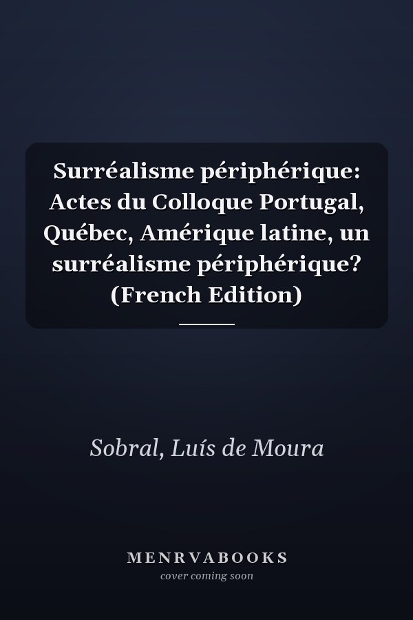 Surréalisme périphérique: Actes du Colloque Portugal, Québec, Amérique latine, un surréalisme périphérique? (French Edition)