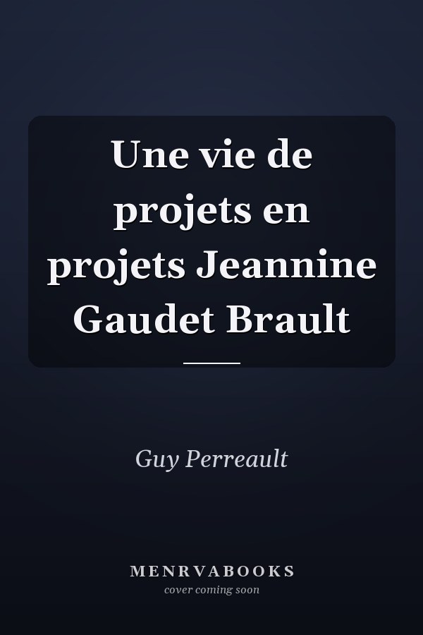 Une vie de projets en projets Jeannine Gaudet Brault