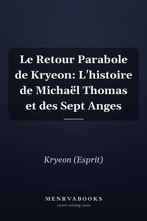 Le Retour Parabole de Kryeon: L'histoire de Michaël Thomas et des Sept Anges