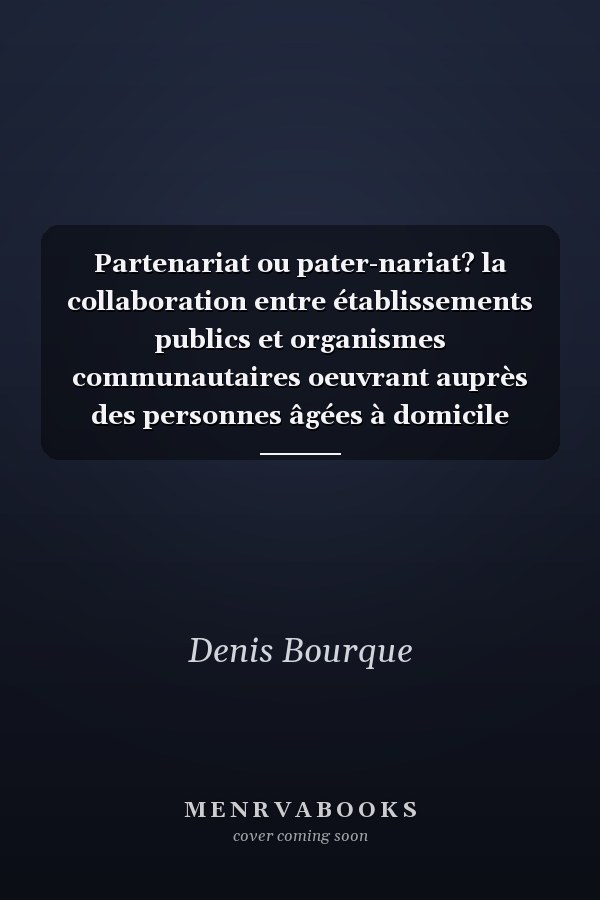 Partenariat ou pater-nariat? la collaboration entre établissements publics et organismes communautaires oeuvrant auprès des personnes âgées à domicile