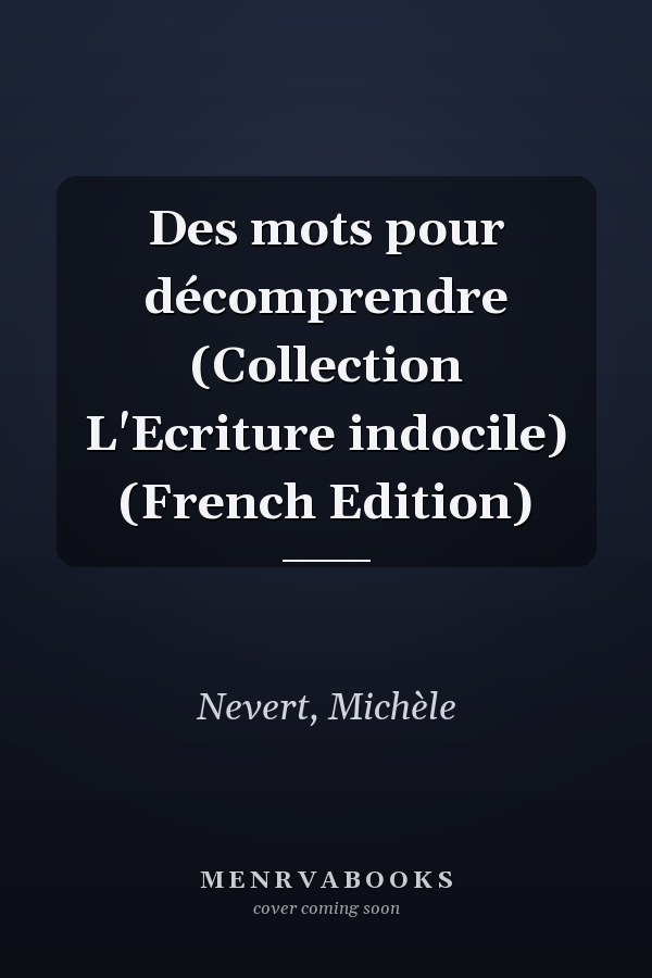 Des mots pour décomprendre (Collection L'Ecriture indocile) (French Edition)