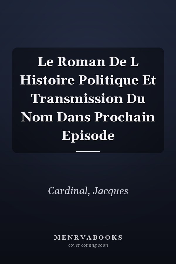 Le Roman De L Histoire Politique Et Transmission Du Nom Dans Prochain Episode