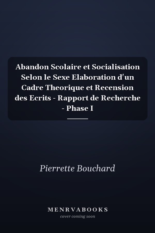 Abandon Scolaire et Socialisation Selon le Sexe Elaboration d'un Cadre Theorique et Recension des Ecrits - Rapport de Recherche - Phase I