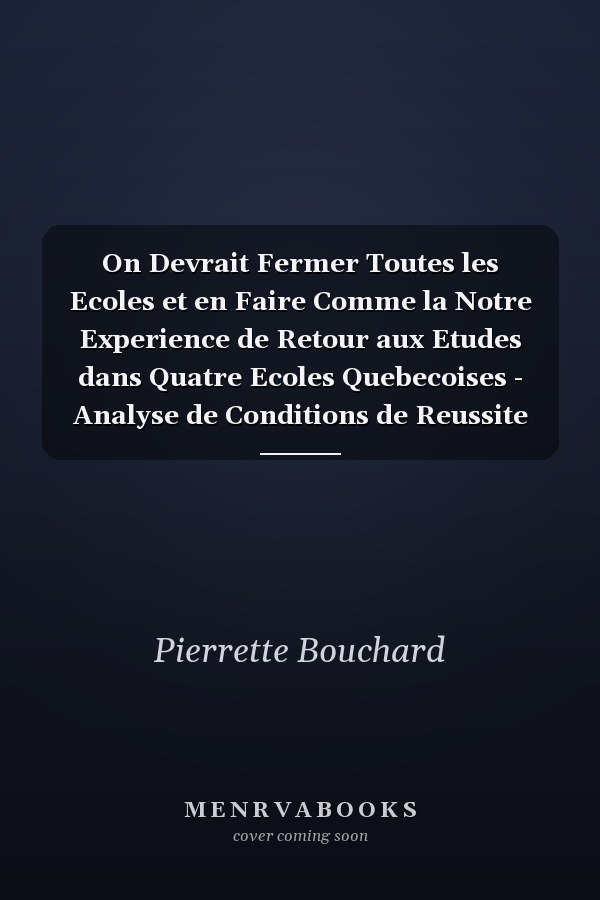 On Devrait Fermer Toutes les Ecoles et en Faire Comme la Notre Experience de Retour aux Etudes dans Quatre Ecoles Quebecoises - Analyse de Conditions de Reussite Scolaire - Rapport du Recherche