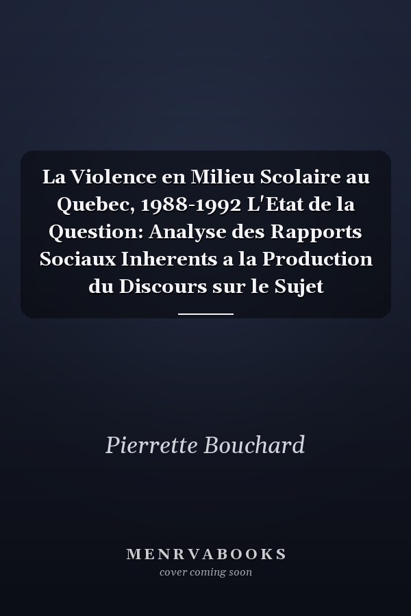 La Violence en Milieu Scolaire au Quebec, 1988-1992 L'Etat de la Question: Analyse des Rapports Sociaux Inherents a la Production du Discours sur le Sujet