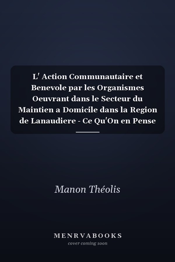 L' Action Communautaire et Benevole par les Organismes Oeuvrant dans le Secteur du Maintien a Domicile dans la Region de Lanaudiere - Ce Qu'On en Pense et Ce Qu'En Dit: Document de Recherche