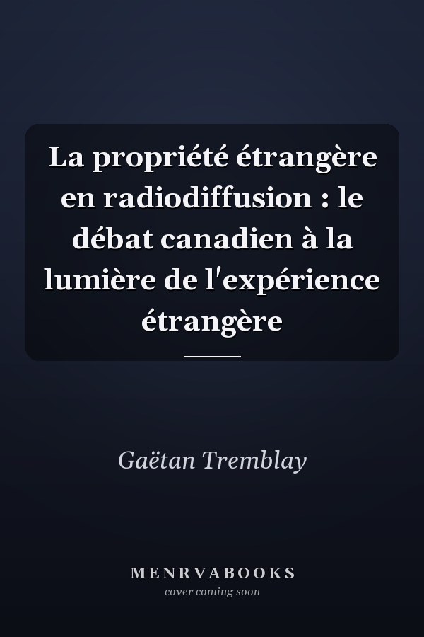 La propriété étrangère en radiodiffusion : le débat canadien à la lumière de l'expérience étrangère