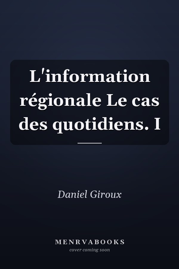 L'information régionale Le cas des quotidiens. I