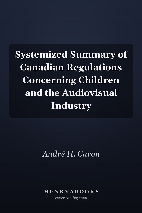 Systemized Summary of Canadian Regulations Concerning Children and the Audiovisual Industry