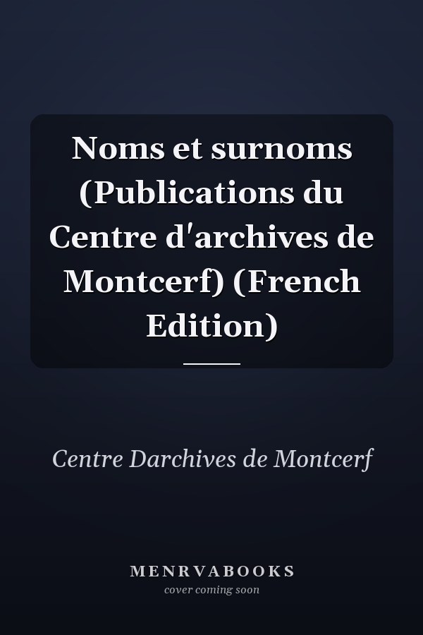 Noms et surnoms (Publications du Centre d'archives de Montcerf) (French Edition)