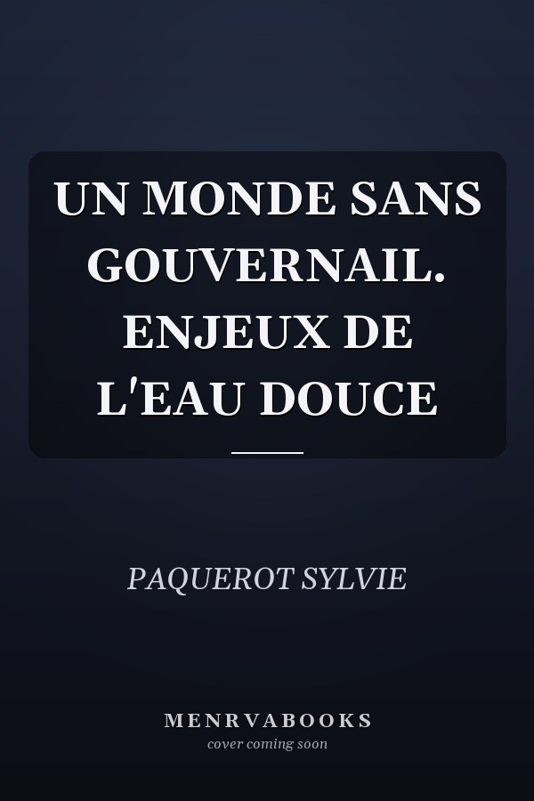 UN MONDE SANS GOUVERNAIL. ENJEUX DE L'EAU DOUCE