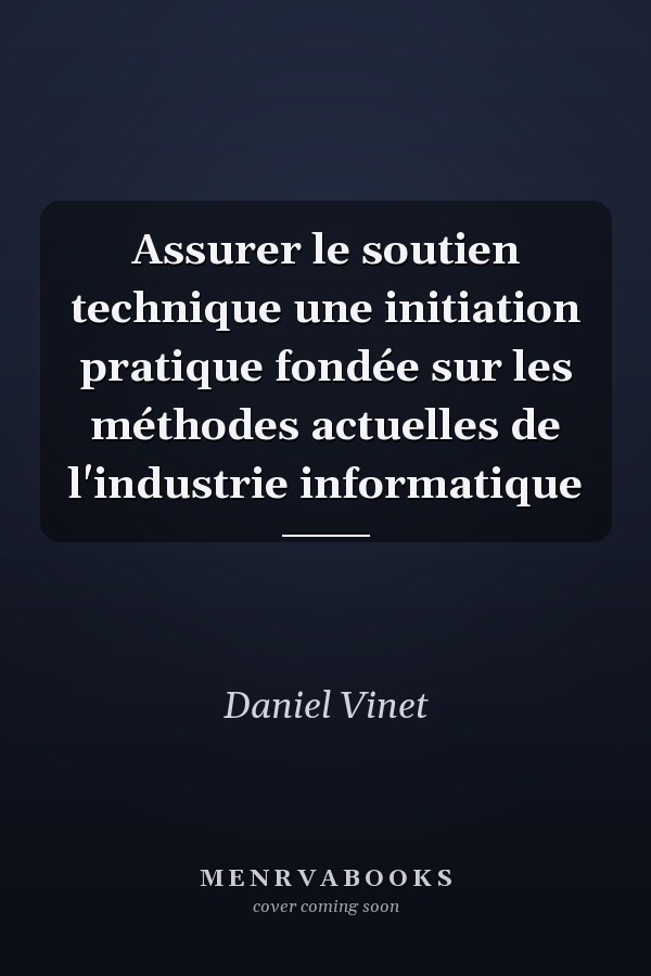 Assurer le soutien technique une initiation pratique fondée sur les méthodes actuelles de l'industrie informatique