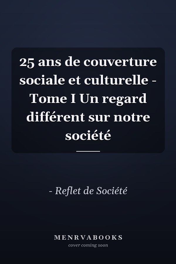 25 ans de couverture sociale et culturelle - Tome I Un regard différent sur notre société