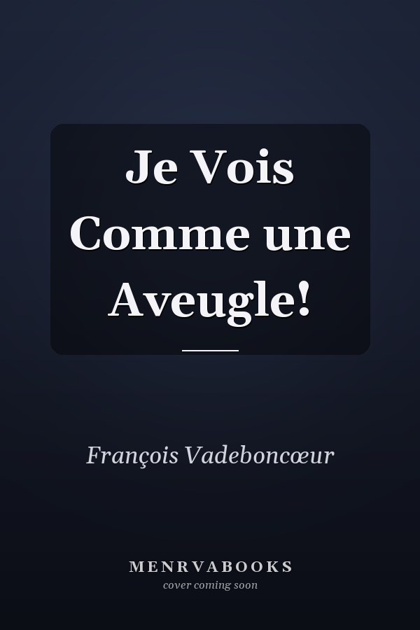 Je Vois Comme une Aveugle!