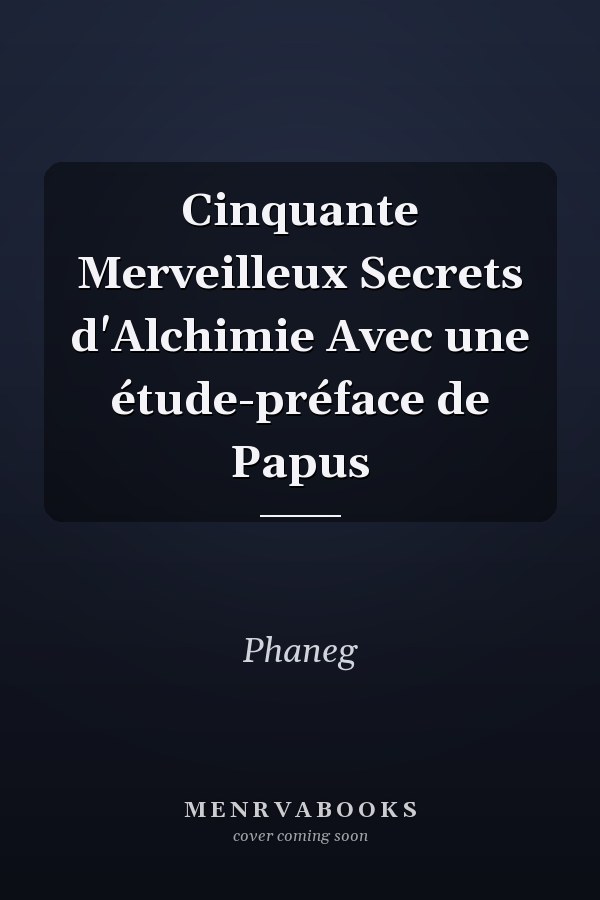 Cinquante Merveilleux Secrets d'Alchimie Avec une étude-préface de Papus