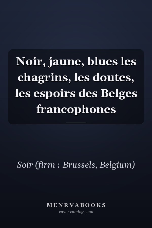Noir, jaune, blues les chagrins, les doutes, les espoirs des Belges francophones
