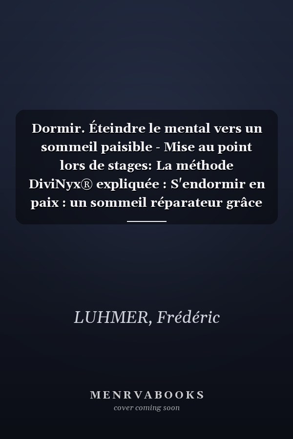 Dormir. Éteindre le mental vers un sommeil paisible - Mise au point lors de stages: La méthode DiviNyx® expliquée : S'endormir en paix : un sommeil réparateur grâce à l'Énergie. (French Edition)
