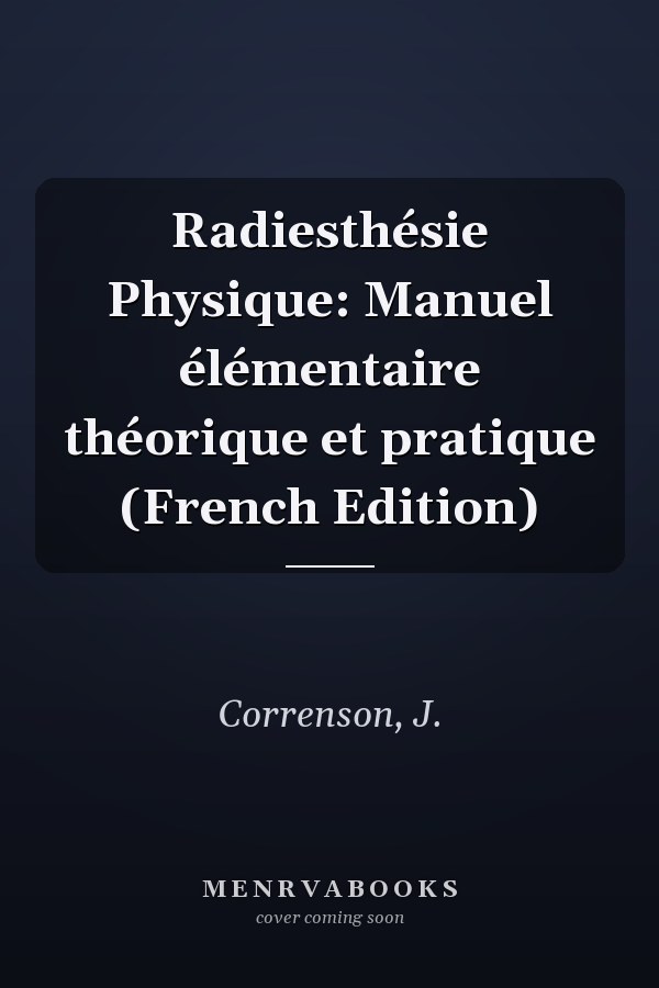 Radiesthésie Physique: Manuel élémentaire théorique et pratique (French Edition)
