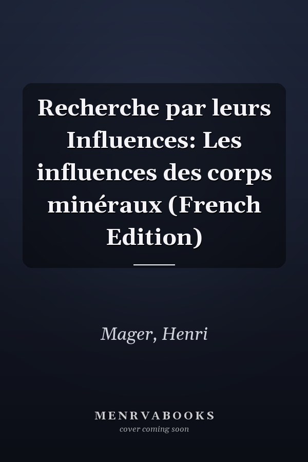 Recherche par leurs Influences: Les influences des corps minéraux (French Edition)