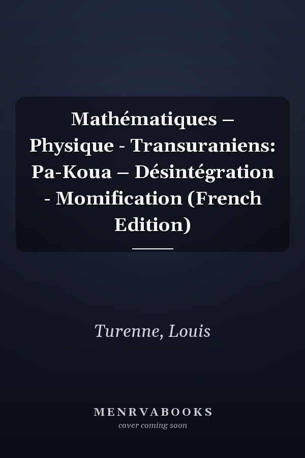 Mathématiques – Physique - Transuraniens: Pa-Koua – Désintégration - Momification (French Edition)