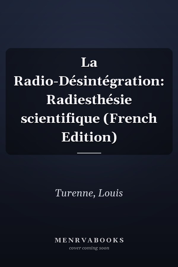 La Radio-Désintégration: Radiesthésie scientifique (French Edition)