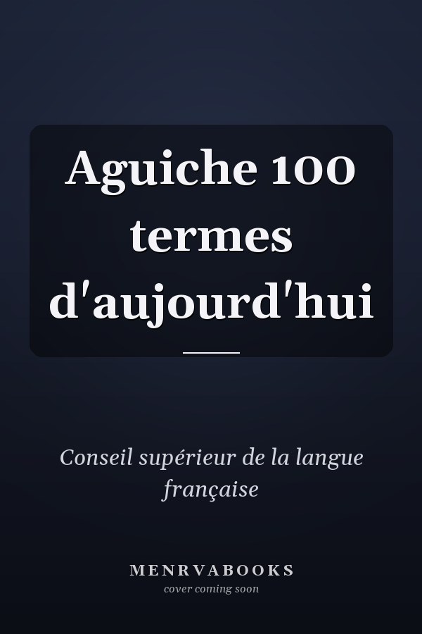 Aguiche 100 termes d'aujourd'hui