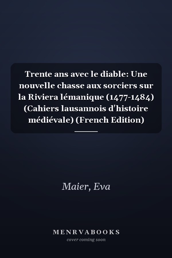 Trente ans avec le diable: Une nouvelle chasse aux sorciers sur la Riviera lémanique (1477-1484) (Cahiers lausannois d'histoire médiévale) (French Edition)