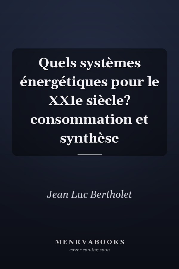 Quels systèmes énergétiques pour le XXIe siècle? consommation et synthèse