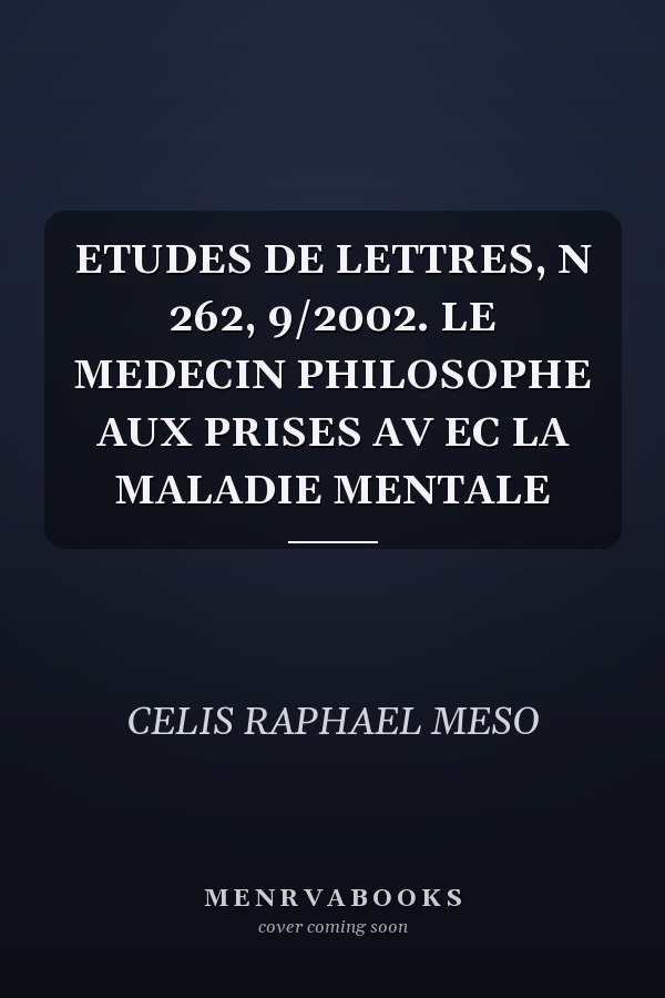 ETUDES DE LETTRES, N 262, 9/2002. LE MEDECIN PHILOSOPHE AUX PRISES AV EC LA MALADIE MENTALE