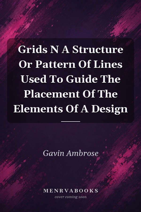 Grids: A Structure or Pattern of Lines Used to Guide the Placement of the Elements of a Design
