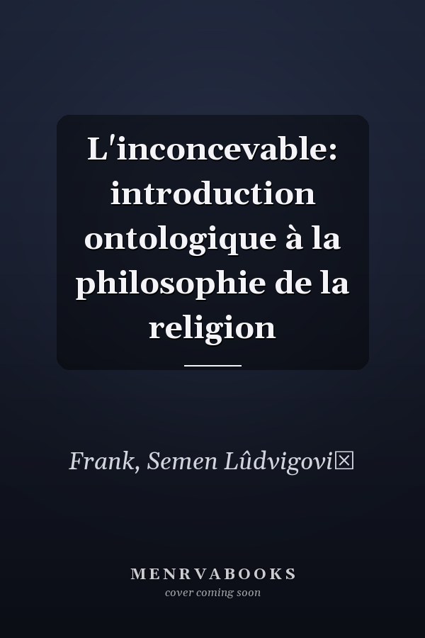 L'inconcevable: introduction ontologique à la philosophie de la religion