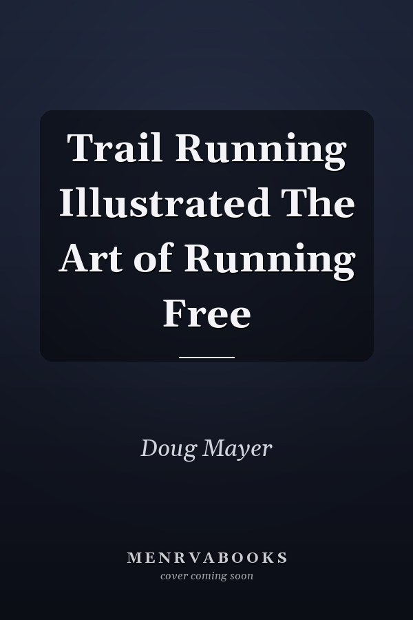 Trail Running Illustrated The Art of Running Free