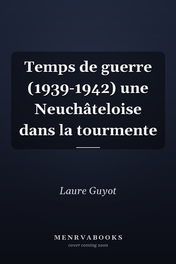 Temps de guerre (1939-1942) une Neuchâteloise dans la tourmente