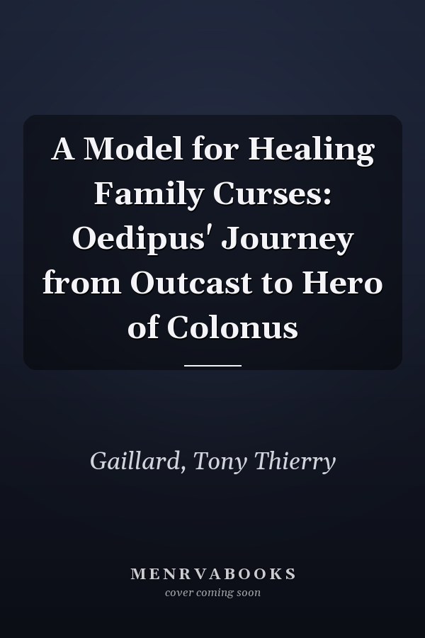A Model for Healing Family Curses: Oedipus' Journey from Outcast to Hero of Colonus