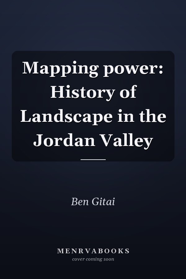 Mapping power: History of Landscape in the Jordan Valley