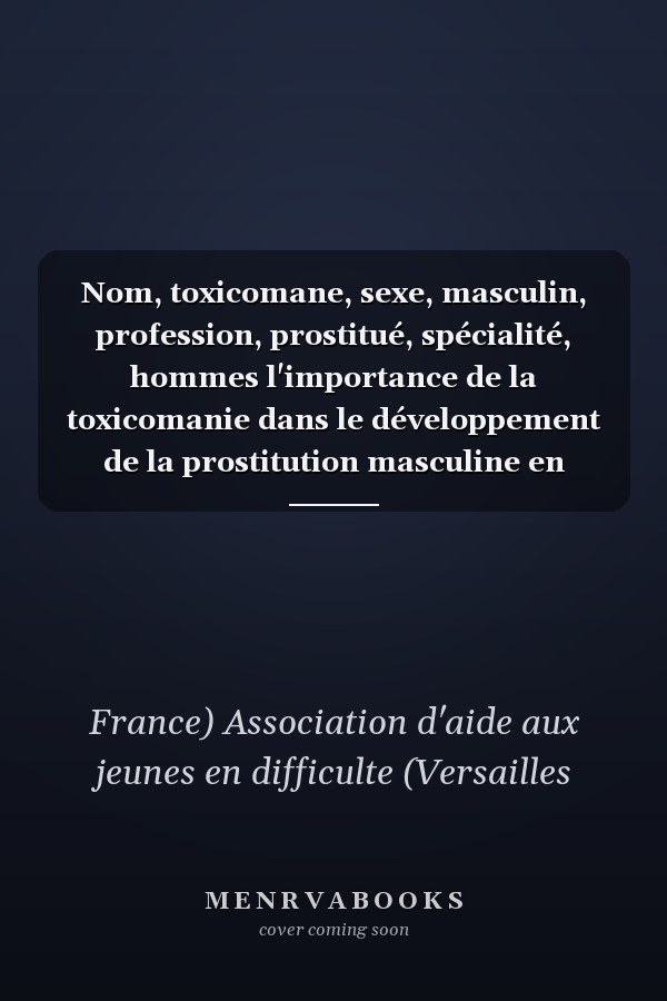 Nom, toxicomane, sexe, masculin, profession, prostitué, spécialité, hommes l'importance de la toxicomanie dans le développement de la prostitution masculine en France : quelles interactions?