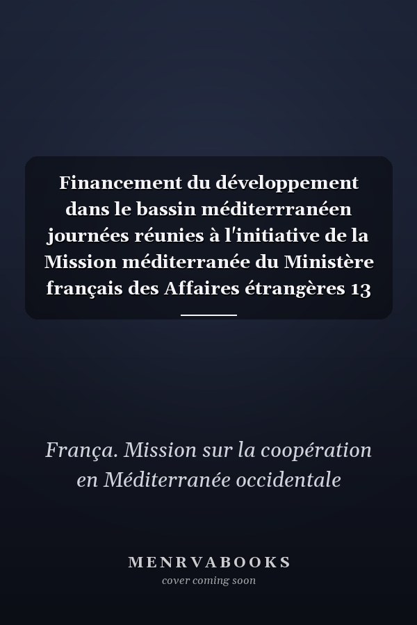 Financement du développement dans le bassin méditerrranéen journées réunies à l'initiative de la Mission méditerranée du Ministère français des Affaires étrangères 13 et 14 mars 1989 Centre des Conférences internationales avenue Kléber (Paris)