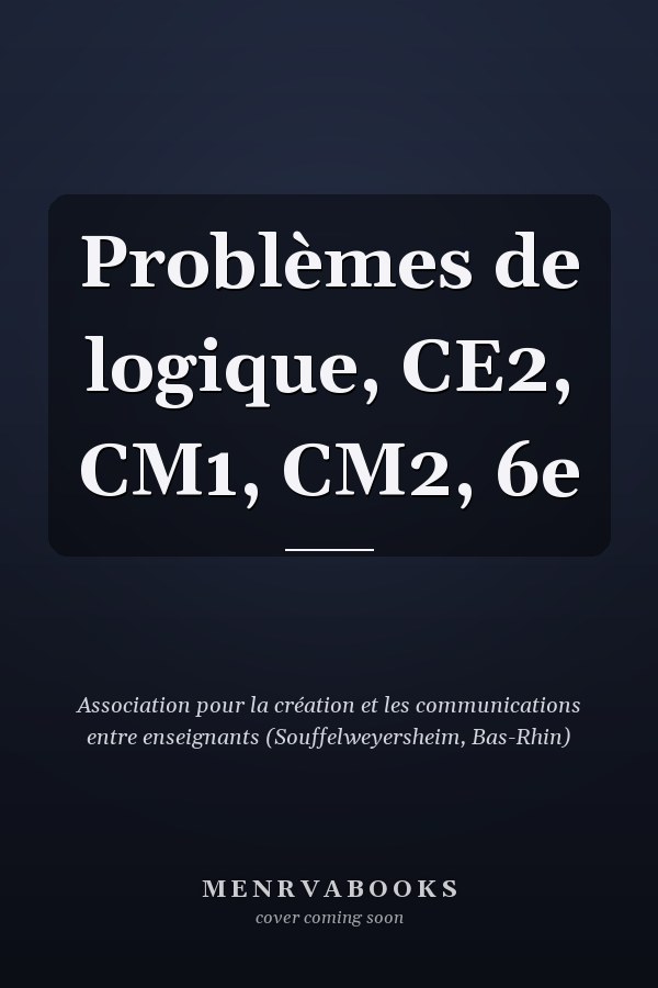 Problèmes de logique, CE2, CM1, CM2, 6e