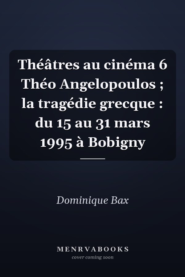 Théâtres au cinéma 6 Théo Angelopoulos ; la tragédie grecque : du 15 au 31 mars 1995 à Bobigny
