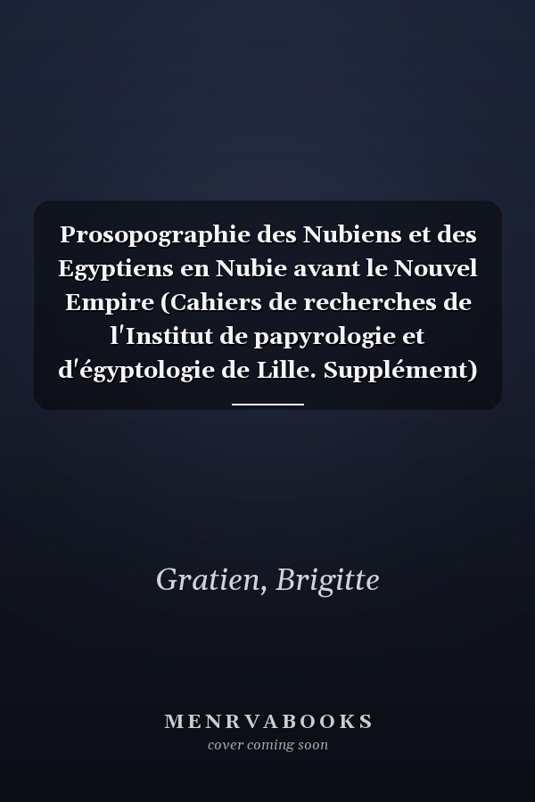 Prosopographie des Nubiens et des Egyptiens en Nubie avant le Nouvel Empire (Cahiers de recherches de l'Institut de papyrologie et d'égyptologie de Lille. Supplément) (French Edition)