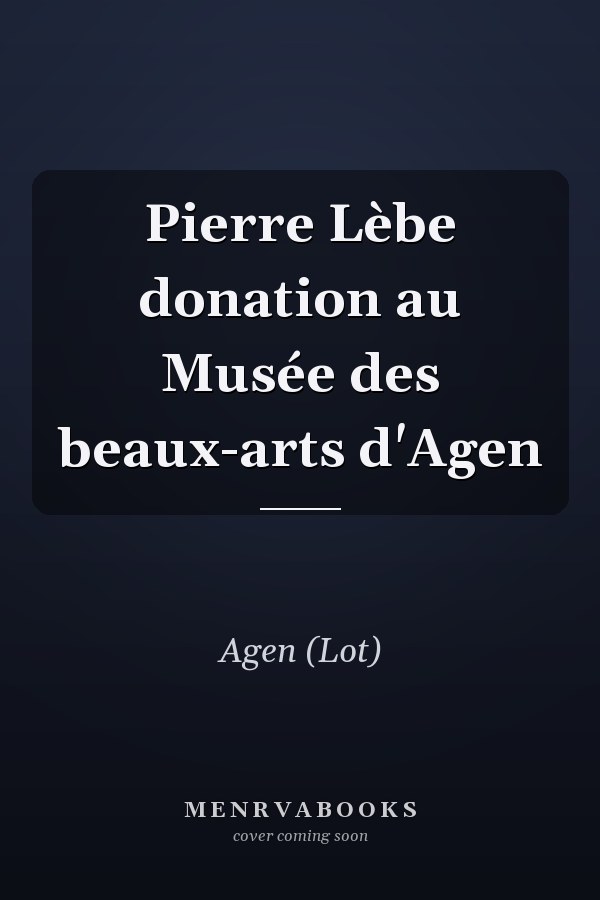Pierre Lèbe donation au Musée des beaux-arts d'Agen
