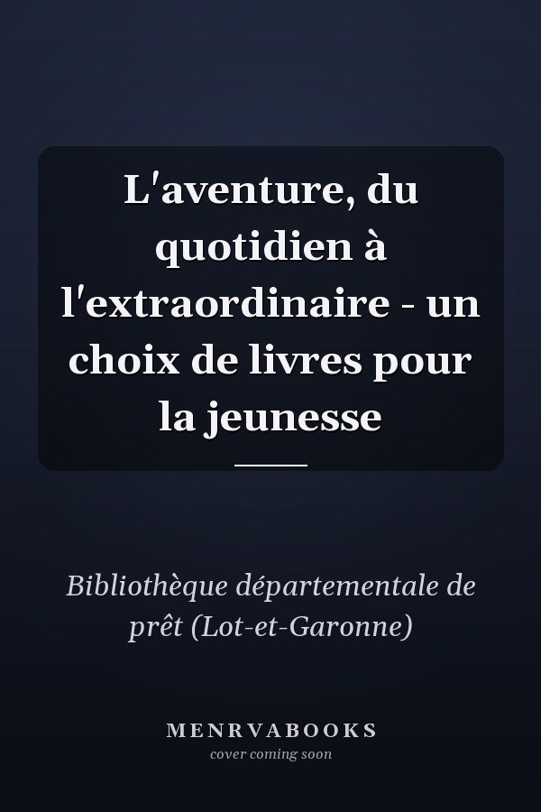 L'aventure, du quotidien à l'extraordinaire - un choix de livres pour la jeunesse