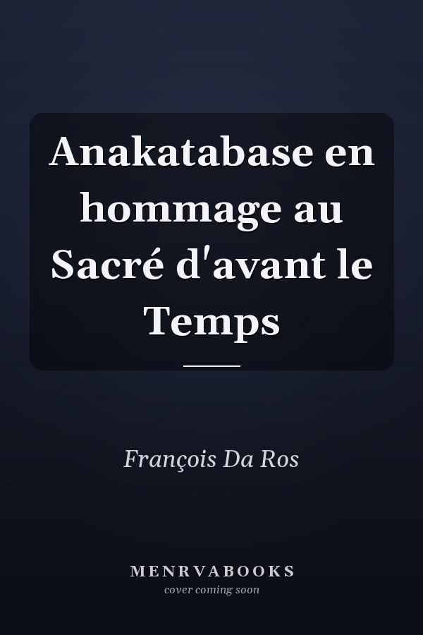 Anakatabase en hommage au Sacré d'avant le Temps