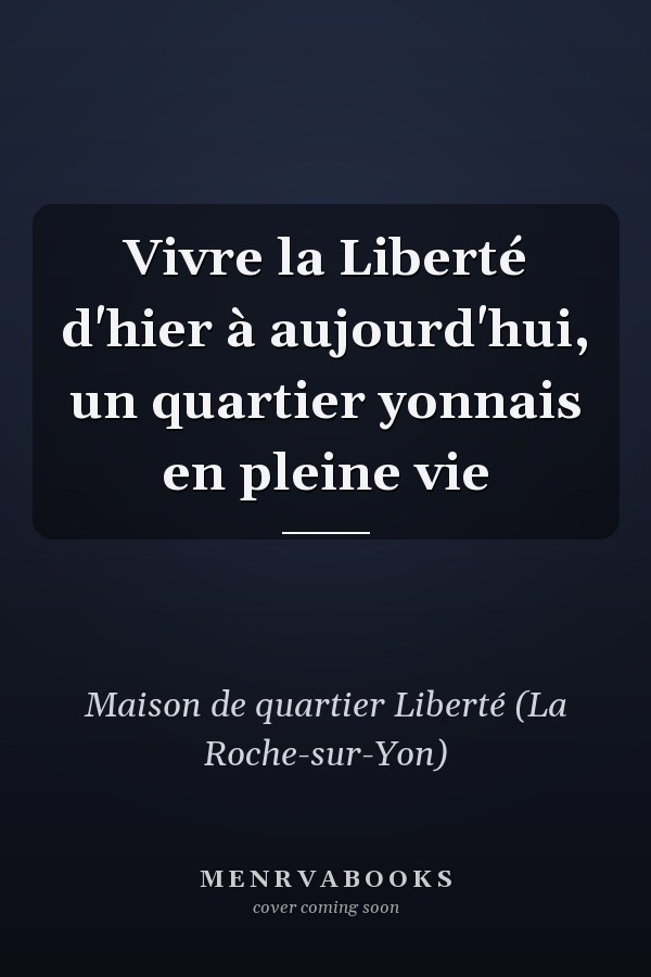 Vivre la Liberté d'hier à aujourd'hui, un quartier yonnais en pleine vie
