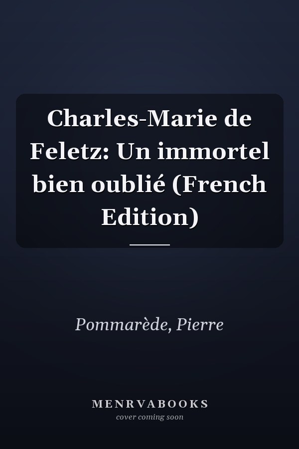 Charles-Marie de Feletz: Un immortel bien oublié (French Edition)