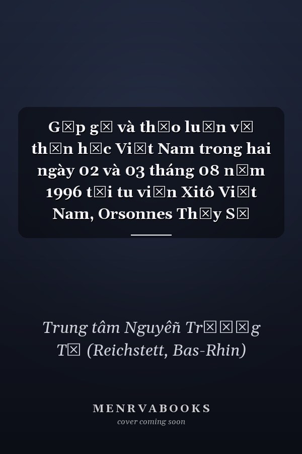 Gặp gỡ và thảo luận về thần học Việt Nam trong hai ngày 02 và 03 tháng 08 nạm 1996 tại tu viện Xitô Việt Nam, Orsonnes Thụy Sĩ