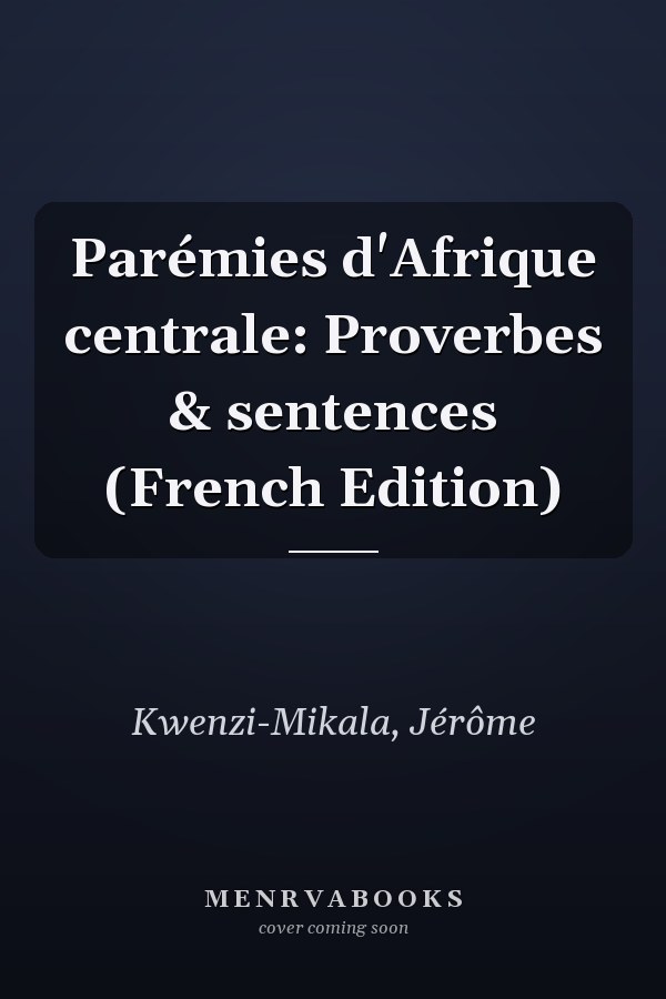Parémies d'Afrique centrale: Proverbes & sentences (French Edition)