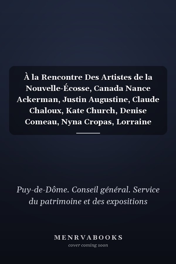 À la Rencontre Des Artistes de la Nouvelle-Écosse, Canada Nance Ackerman, Justin Augustine, Claude Chaloux, Kate Church, Denise Comeau, Nyna Cropas, Lorraine Field, François Gaudet, Deborah Hickman, Rita Lamontagne Mac Donald, Donald R. Pentz, Louise Pentz, Ross Farm Museum, Lynn Rotin, Alan Syliboy, Kathi R. Thompson, Ruth Wilton